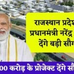 राजस्थान प्रदेश को प्रधानमंत्री मोदी के द्वारा 3000 करोड़ के प्रोजेक्ट देंगे सौगात