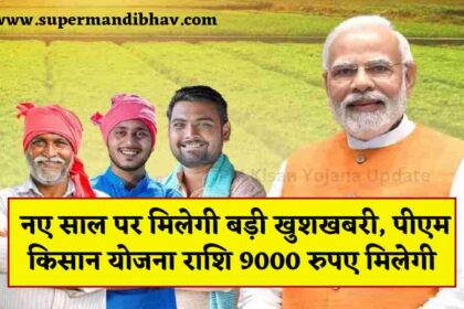 PM Kisan Yojana Update: किसानों को नए साल पर मिलेगी बड़ी खुशखबरी, पीएम किसान योजना राशि 9000 रुपए